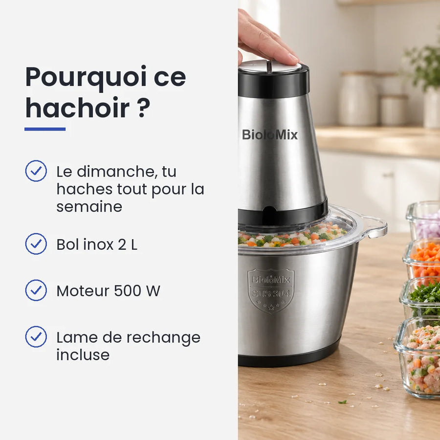 Pourquoi choisir ce hachoir : le dimanche, tu haches tout pour la semaine, bol inox 2 L, moteur 500 W