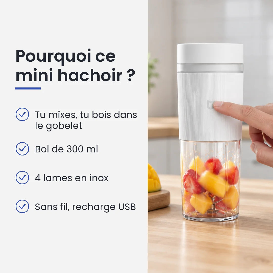 Pourquoi choisir ce mini hachoir : tu mixes, tu bois dans le gobelet, bol de 300 ml, 4 lames en inox, sans fil, recharge USB