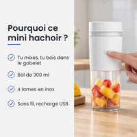 Pourquoi choisir ce mini hachoir : tu mixes, tu bois dans le gobelet, bol de 300 ml, 4 lames en inox, sans fil, recharge USB