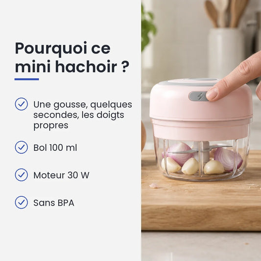 Pourquoi choisir ce mini hachoir : une gousse, quelques secondes, les doigts propres, bol 100 ml, moteur 30 W, sans BPA